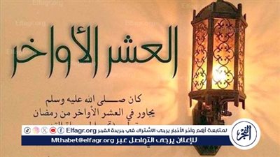  فضل العشر الأواخر من رمضان وسنة النبي في تلك الليالي المباركة