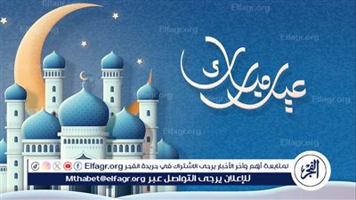 أهلًا بالعيد.. رسائل تهنئة عيد الفطر المبارك في لبنان