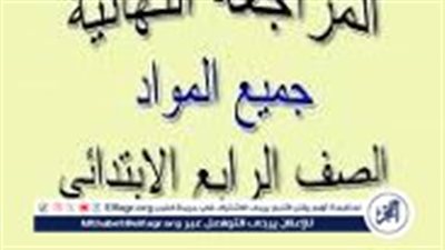 لاتفوت الفرصة.. مراجعات نهائية الصف الرابع الابتدائي الترم الثاني 2024