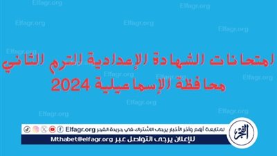 موعد انتهاء امتحانات الشهادة الإعدادية الترم الثاني محافظة الإسماعيلية 2024 وإعلان النتيجة