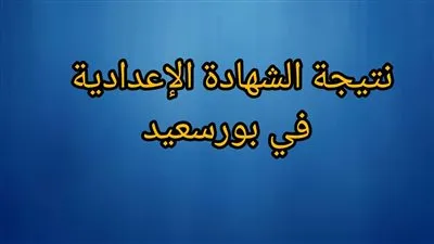 عاجل - ظهرت حالًا.. نتيجة الشهادة الإعدادية بورسعيد 2024 
