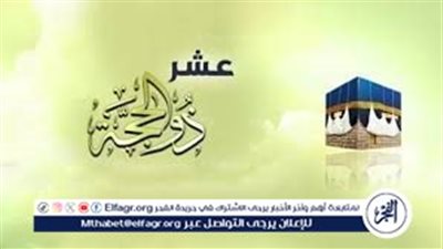 فضل أيام ذي الحجة.. نفحات إيمانية وفرصة عظيمة للمغفرة