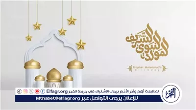 ذكرى المولد النبوي الشريف مناسبة روحانية تجمع بين المسلمين على حب رسولهم الكريم