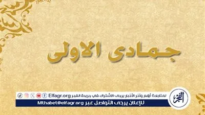 جمادى الأولى 1446: فضائل عظيمة تنتظرك وكيفية استقبال الشهر بالأدعية والعبادات