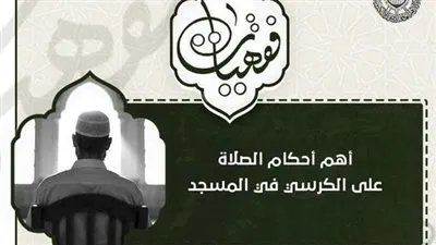 الأزهر للفتوى يوضح أهم أحكام الصلاة على الكرسي في المسجد ؟ 