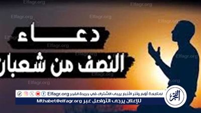 ليلة النصف من شعبان 2025.. أدعية تفتح لك أبواب الرزق والخير بلا حدود