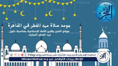 عاجل- موعد صلاة عيد الفطر المبارك 2025 في القاهرة وجميع المحافظات المصرية