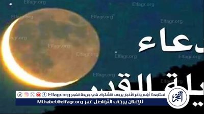 ليلة القدر.. أدعية تكتب لك سعادة الدنيا والآخرة