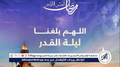 ليلة القدر.. أدعية لا ترد وفرصة ذهبية لمحو الذنوب