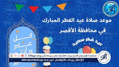 العيد فرحة... موعد صلاة عيد الفطر المبارك في الأقصر وجميع محافظات الجمهورية
