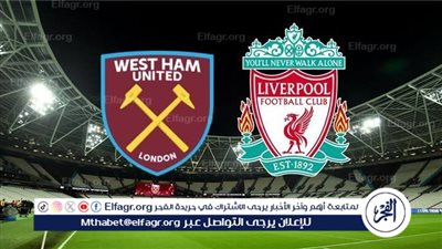 موعد مباراة ليفربول ووست هام اليوم في الدوري الإنجليزي الممتاز