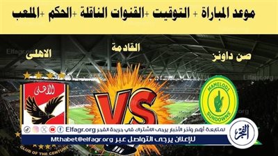 قمة نارية في دوري أبطال إفريقيا.. كل ما تريد معرفته عن مباراة الأهلي وصن داونز اليوم السبت 19 أبريل 2025