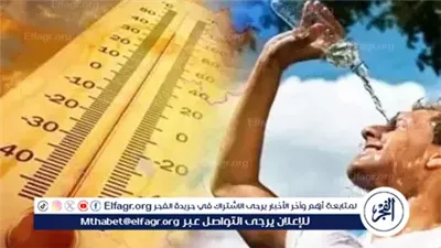 الأرصاد: طقس شديد الحرارة واستمرار ارتفاع الرطوبة بجميع الأنحاء اليوم