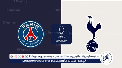 هنا.. القنوات المفتوحة الناقلة لمباراة باريس سان جيرمان ضد توتنهام اليوم.. تغطية شاملة من موقع الفجر الإلكتروني