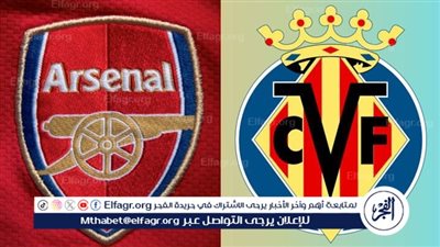 موعد مباراة ارسنال وفياريال الودية استعدادًا للموسم الجديد 2025-2026.. والقنوات الناقلة