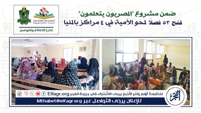 فتح 53 فصلًا لمحو الأمية في 4 مراكز بالمنيا ضمن مشروع 