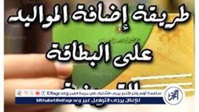 تعرف علي الفئات المستحقة وموعد وطريقة اضافة المواليد لبطاقة التموين في الدقهلية