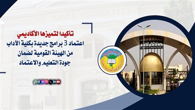 جامعة طنطا تواصل التميز الأكاديمي: اعتماد 3 برامج أثرية جديدة بكلية الآداب
