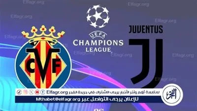 ما القنوات الناقلة لمباراة فياريال ويوفنتوس في دوري أبطال أوروبا؟