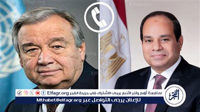 عاجل| السيسي يتلقى اتصالًا هاتفيًا من جوتيريش بشأن اتفاق وقف الحرب في غزة