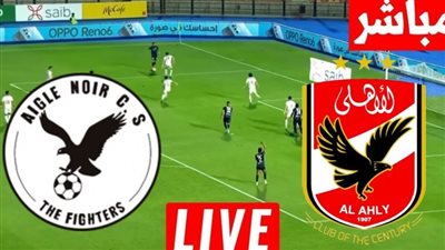 كورة لايف الآن مشاهدة مباراة الأهلي وايجل نوار بث مباشر يلا شوت اليوم في دوري أبطال إفريقيا