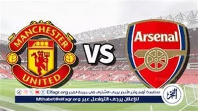 قمة إنجليزية نارية.. بث مباشر أرسنال ومانشستر يونايتد في صراع الصدارة والعودة