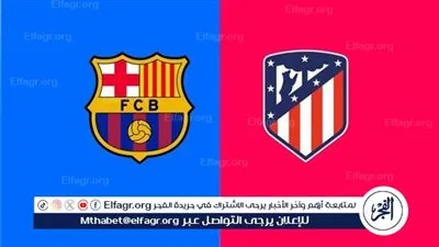 قمة نارية في ميتروبوليتانو.. برشلونة يصطدم بأتلتيكو مدريد في ذهاب نصف نهائي كأس ملك إسبانيا