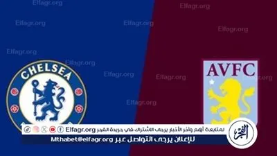 أستون فيلا وتشيلسي.. مواجهة النار على فيلا بارك في صراع المراكز الأوروبية